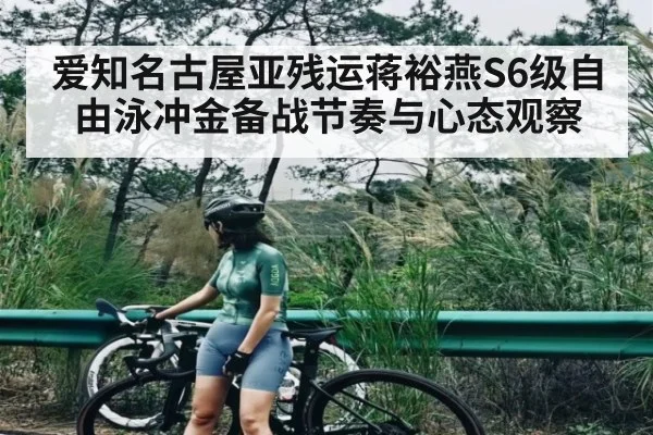 爱知名古屋亚残运蒋裕燕S6级自由泳冲金备战节奏与心态观察